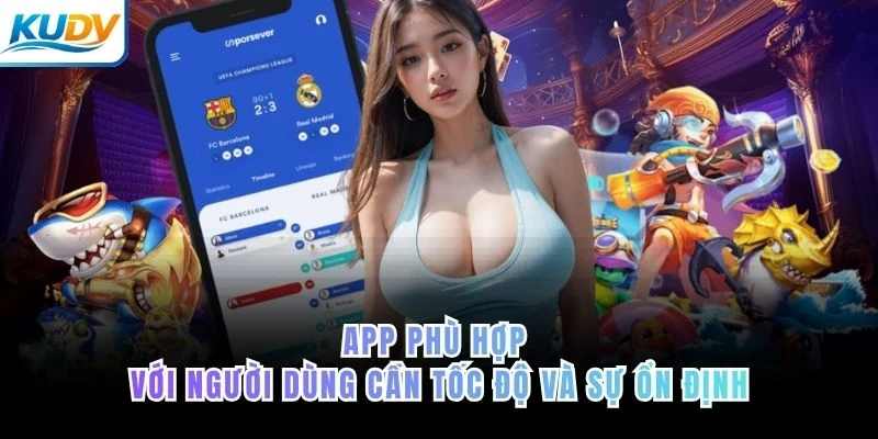 App phù hợp với người dùng cần tốc độ và sự ổn định