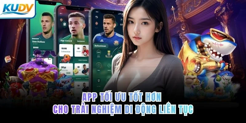 App tối ưu tốt hơn cho trải nghiệm di động liên tục