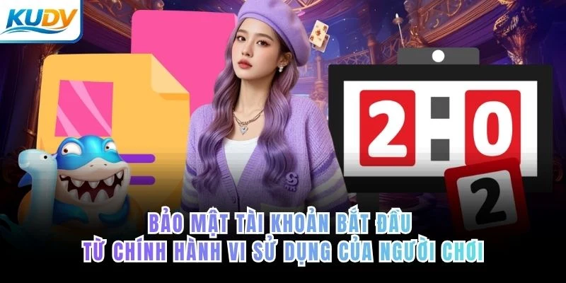 Bảo mật tài khoản bắt đầu từ chính hành vi sử dụng của người chơi