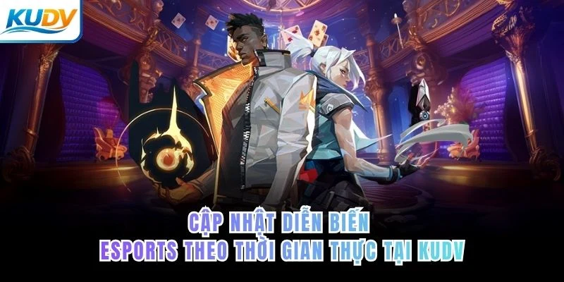 Cập nhật diễn biến eSports theo thời gian thực tại KUDV