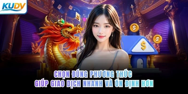 Chọn đúng phương thức giúp giao dịch nhanh và ổn định hơn