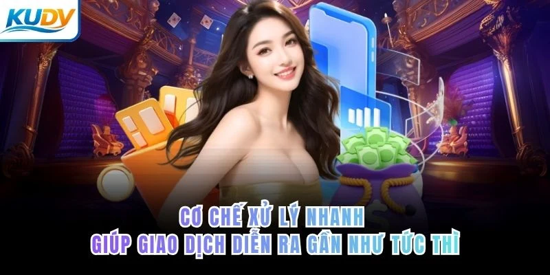 Cơ chế xử lý nhanh giúp giao dịch diễn ra gần như tức thì