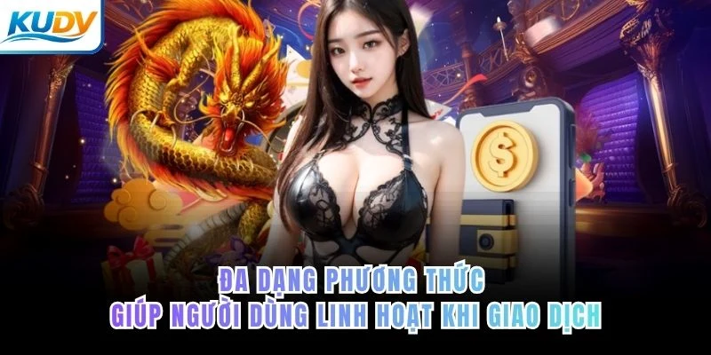 Đa dạng phương thức giúp người dùng linh hoạt khi giao dịch