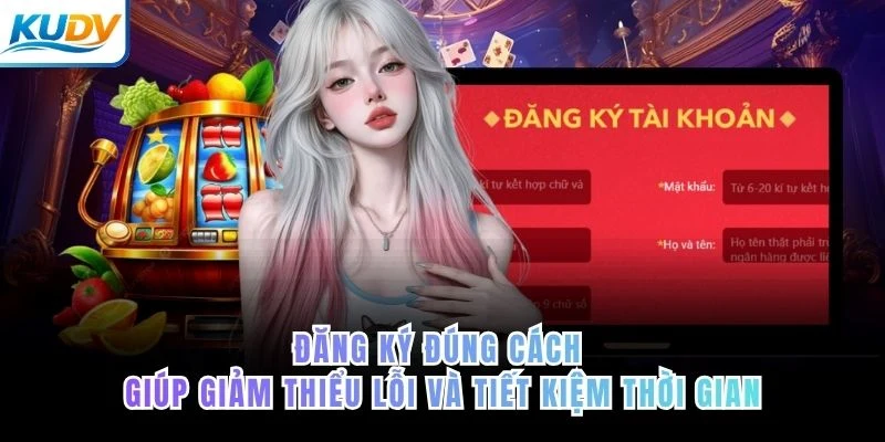 Đăng ký đúng cách giúp giảm thiểu lỗi và tiết kiệm thời gian