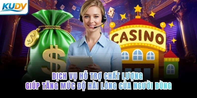 Dịch vụ hỗ trợ chất lượng giúp tăng mức độ hài lòng của người dùng
