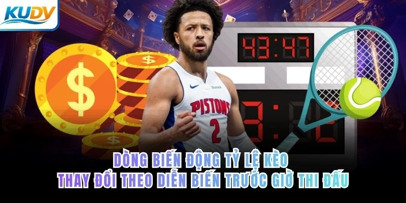 Dòng biến động tỷ lệ kèo thay đổi theo diễn biến trước giờ thi đấu