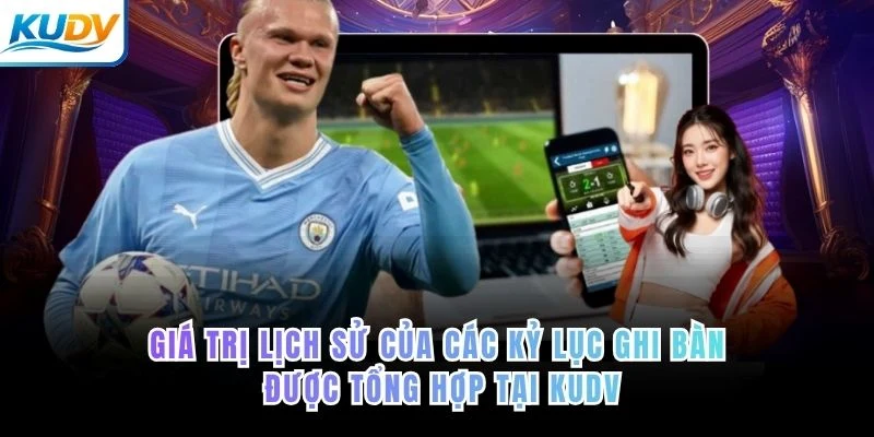Giá trị lịch sử của các kỷ lục ghi bàn được tổng hợp tại KUDV