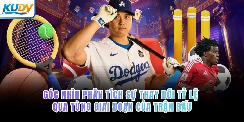 Góc nhìn phân tích sự thay đổi tỷ lệ qua từng giai đoạn của trận đấu