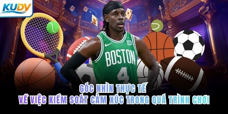 Góc nhìn thực tế về việc kiểm soát cảm xúc trong quá trình chơi
