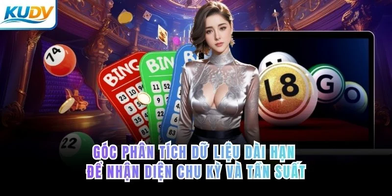 Góc phân tích dữ liệu dài hạn để nhận diện chu kỳ và tần suất