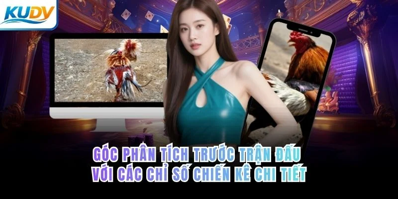 Góc phân tích trước trận đấu với các chỉ số chiến kê chi tiết