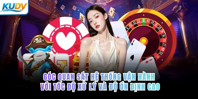 Góc quan sát hệ thống vận hành với tốc độ xử lý và độ ổn định cao