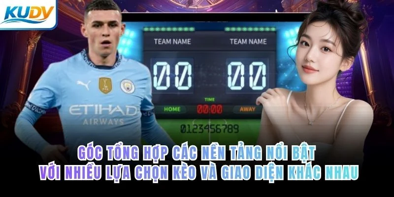 Góc tổng hợp các nền tảng nổi bật với nhiều lựa chọn kèo và giao diện khác nhau