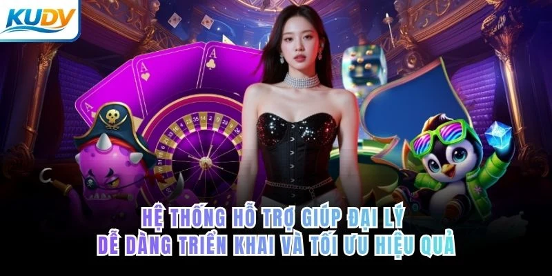 Hệ thống hỗ trợ giúp đại lý dễ dàng triển khai và tối ưu hiệu quả