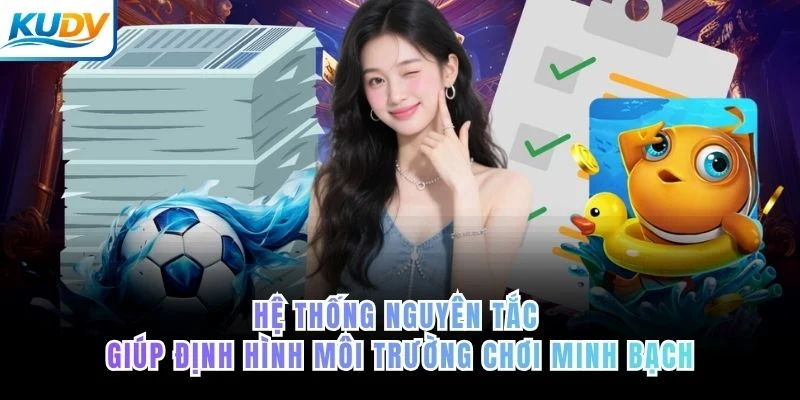 Hệ thống nguyên tắc giúp định hình môi trường chơi minh bạch của KUDV