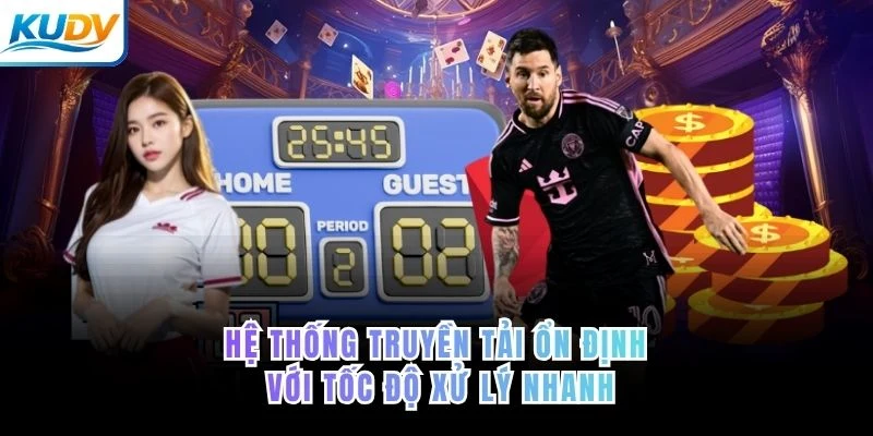 Hệ thống truyền tải ổn định với tốc độ xử lý nhanh