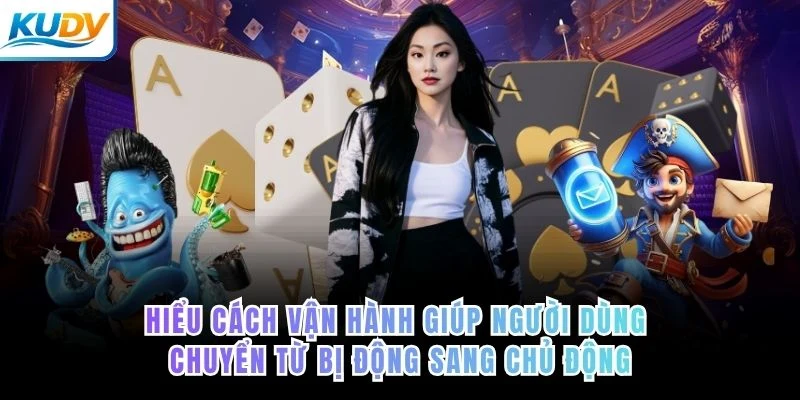 Hiểu cách vận hành giúp người dùng chuyển từ bị động sang chủ động của KUDV