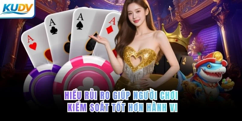 Hiểu rủi ro giúp người chơi kiểm soát tốt hơn hành vi