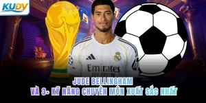 Jude Bellingham và 3+ kỹ năng chuyên môn xuất sắc nhất
