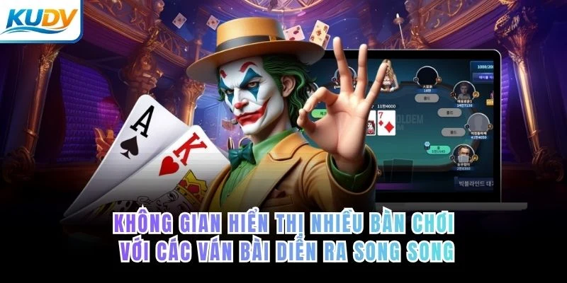Không gian hiển thị của KUDV nhiều bàn chơi với các ván bài diễn ra song song