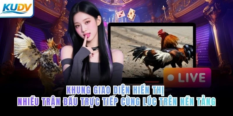 Khung giao diện hiển thị nhiều trận đấu trực tiếp cùng lúc trên nền tảng