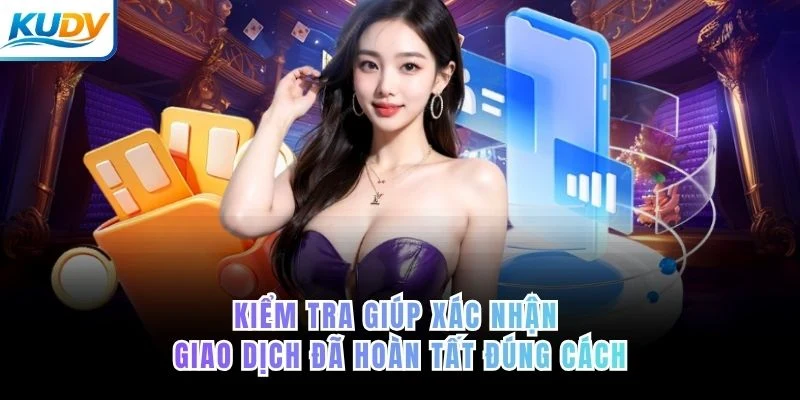 Kiểm tra giúp xác nhận giao dịch đã hoàn tất đúng cách