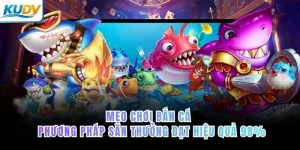Mẹo chơi bắn cá – phương pháp săn thưởng đạt hiệu quả 98%