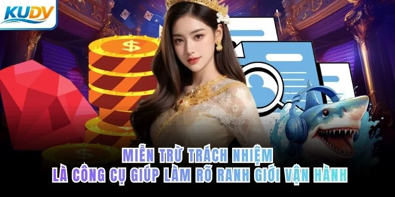 Miễn trừ trách nhiệm là công cụ giúp làm rõ ranh giới vận hành của KUDV