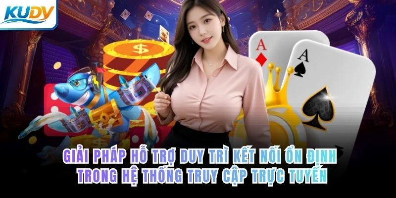 Minh họa các giải pháp hỗ trợ duy trì kết nối ổn định trong hệ thống truy cập trực tuyến