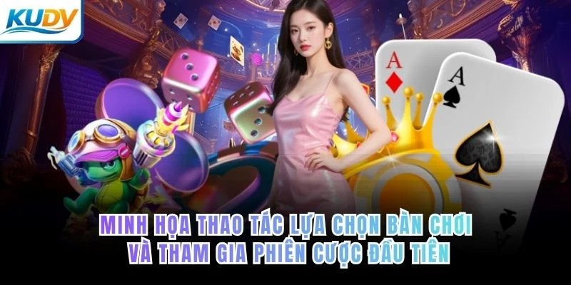Minh họa thao tác lựa chọn bàn chơi và tham gia phiên cược đầu tiên