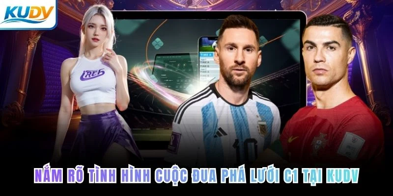 Nắm rõ tình hình cuộc đua phá lưới C1 tại KUDV 