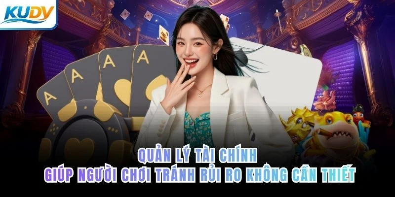 Quản lý tài chính giúp người chơi tránh rủi ro không cần thiết