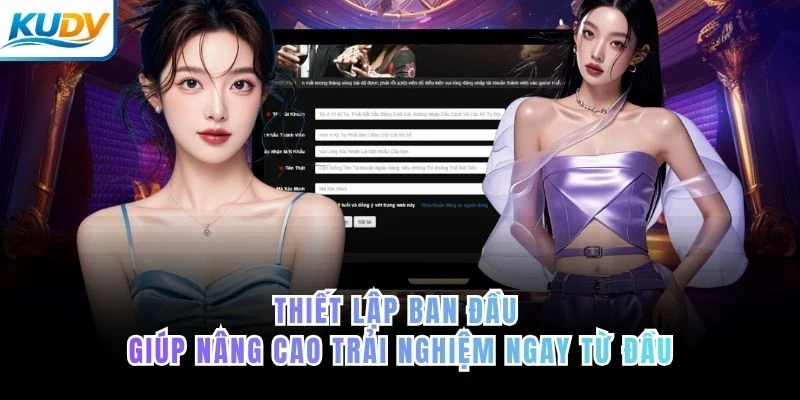 Thiết lập ban đầu giúp nâng cao trải nghiệm ngay từ đầu