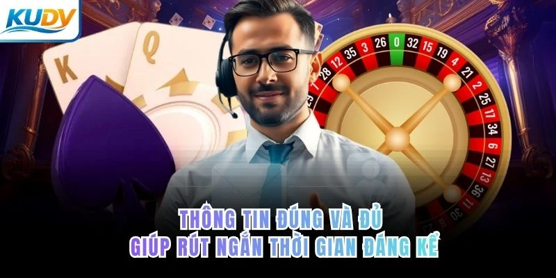 Thông tin đúng và đủ giúp rút ngắn thời gian đáng kể 