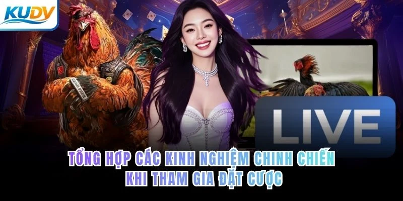 Tổng hợp các kinh nghiệm chinh chiến khi tham gia đặt cược