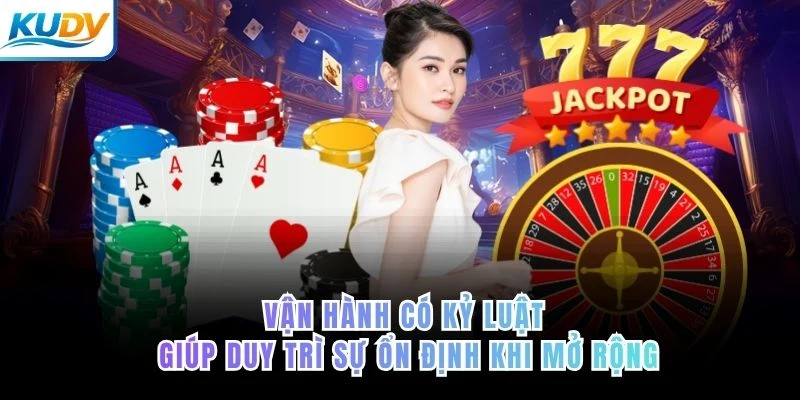Vận hành có kỷ luật giúp duy trì sự ổn định khi mở rộng