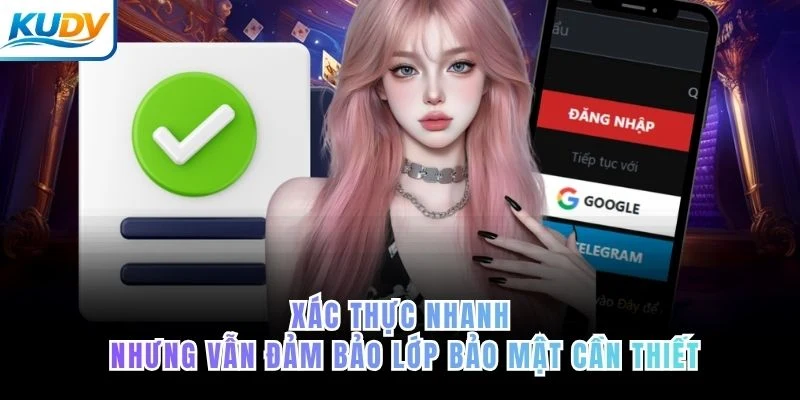 Xác thực nhanh nhưng vẫn đảm bảo lớp bảo mật cần thiết của KUDV