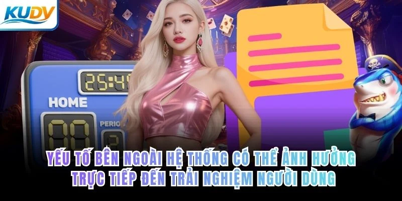 Yếu tố bên ngoài hệ thống có thể ảnh hưởng trực tiếp đến trải nghiệm người dùng